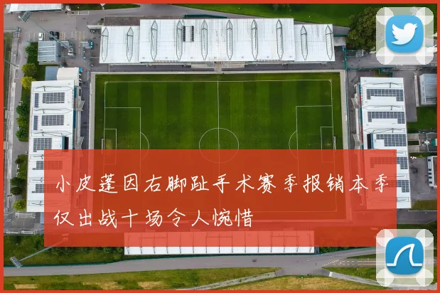 小皮蓬因右脚趾手术赛季报销本季仅出战十场令人惋惜